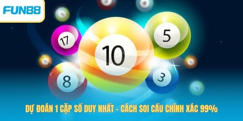 Dự Đoán 1 Cặp Số Duy Nhất – Cách Soi Cầu Chính Xác 99%